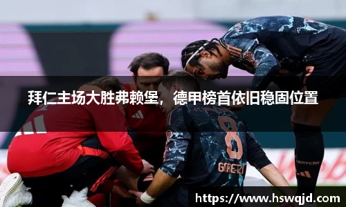 拜仁主场大胜弗赖堡，德甲榜首依旧稳固位置