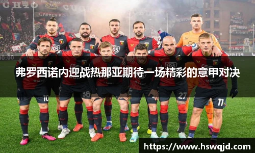 弗罗西诺内迎战热那亚期待一场精彩的意甲对决