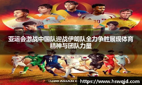 亚运会激战中国队迎战伊朗队全力争胜展现体育精神与团队力量