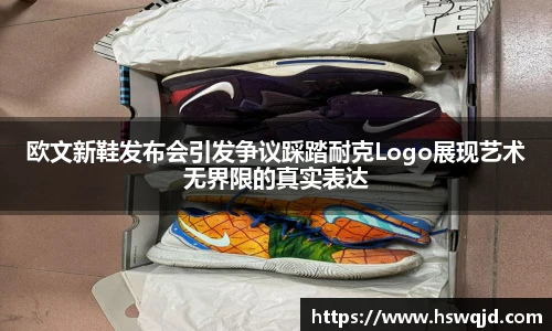 欧文新鞋发布会引发争议踩踏耐克Logo展现艺术无界限的真实表达
